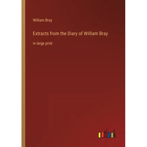 Extracts from the Diary of William Bray: in large print