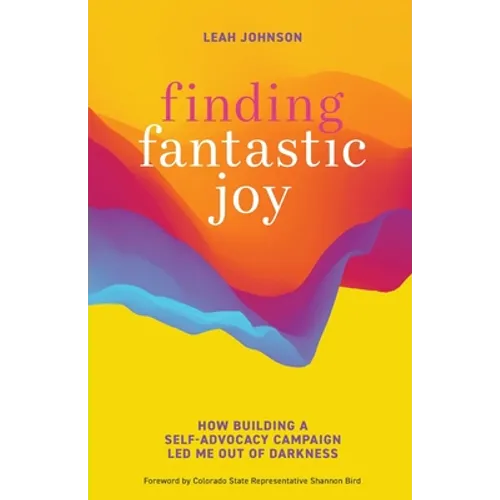Finding Fantastic Joy: How Building a Self-Advocacy Campaign Led Me Out of Darkness