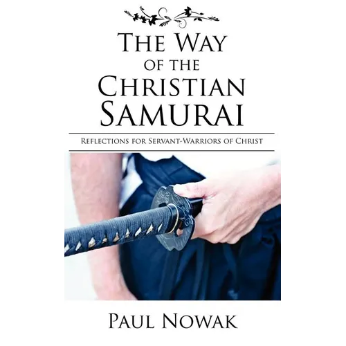 The Way of the Christian Samurai: Reflections for Servant-Warriors of Christ