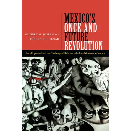 Mexico's Once and Future Revolution: Social Upheaval and the Challenge of Rule Since the Late Nineteenth Century