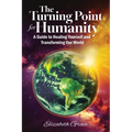 The Turning Point for Humanity: A Guide to Healing Yourself and Transforming Our World