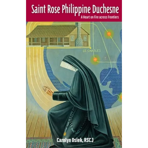 Saint Rose Philippine Duchesne: A Heart on Fire Across Frontiers