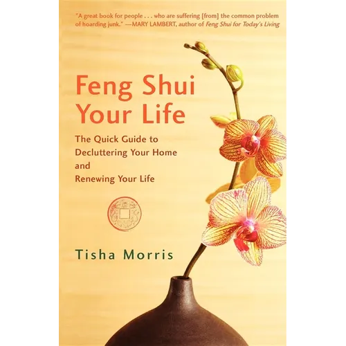 Feng Shui Your Life: The Quick Guide to Decluttering Your Home and Renewing Your Life