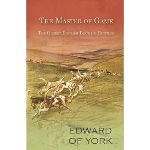 The Master of Game - The Oldest English Book on Hunting