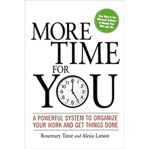 More Time for You: A Powerful System to Organize Your Work and Get Things Done