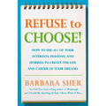Refuse to Choose!: Use All of Your Interests, Passions, and Hobbies to Create the Life and Career of Your Dreams