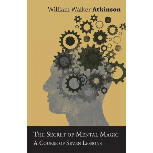 The Secret of Mental Magic - A Course of Seven Lessons