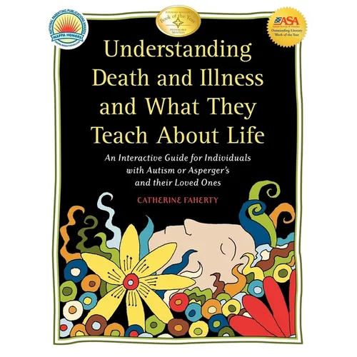 Understanding Death and Illness and What They Teach about Life: An Interactive Guide for Individuals with Autism or Asperger's and Their Loved Ones