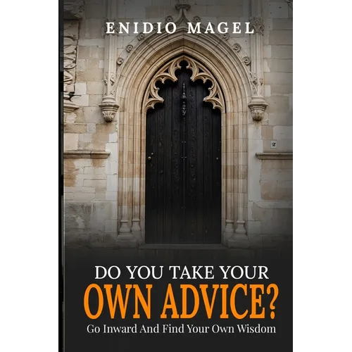 Do You Take Your Own Advice? Go Inward and Find Your Own Wisdom