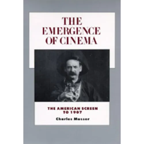 The Emergence of Cinema: The American Screen to 1907 Volume 1