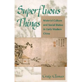 Superfluous Things: Material Culture and Social Status in Early Modern China