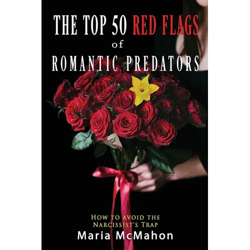 The Top 50 Red Flags of Romantic Predators: How to Avoid the Narcissist's Trap