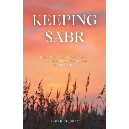 Keeping Sabr: Heal with Proven Sunnah Practices for Emotional Wellbeing and Mental Strength