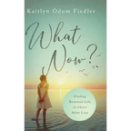 What Now?: Finding Renewed Life in Christ After Loss - Hardcover