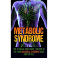 Metabolic Syndrome: The Ultimate Cure Guide for How to Fix Your Metabolic Syndrome Once And For All!