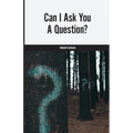 Can I Ask You A Question?