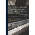 Violins and Other Stringed Instruments: How to Make Them; With Numerous Engravings and Diagrams