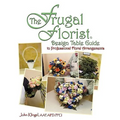 The Frugal Florist (R): Design Table Guide To Professional Floral Arrangements