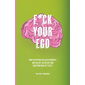 F*ck Your Ego: How to appreciate each moment, switch off autopilot and question reality itself.