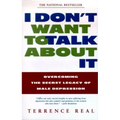 I Don't Want to Talk about It: Overcoming the Secret Legacy of Male Depression
