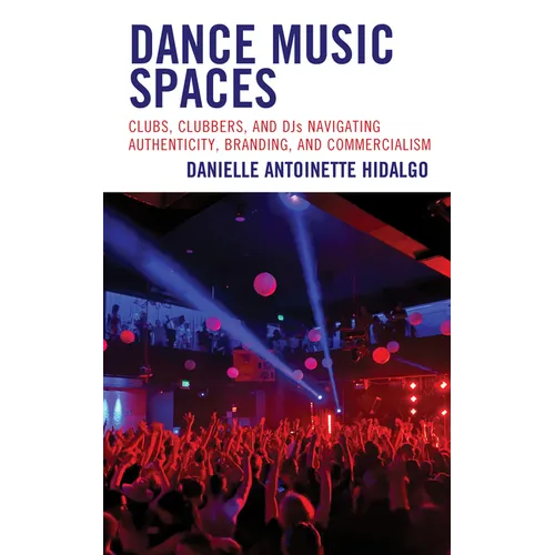Dance Music Spaces: Clubs, Clubbers, and DJs Navigating Authenticity, Branding, and Commercialism
