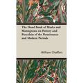 The Hand Book of Marks and Monograms on Pottery and Porcelain of the Renaissance and Modern Periods