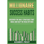 Millionaire Success Habits: Discover The Daily Strategies That Make and Keep The Wealthy Rich (Money Mindsets, Success Ideas, Prosperity Rituals)