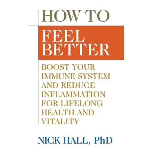 How to Feel Better: Boost Your Immune System and Reduce Inflammation for Lifelong Health and Vitality
