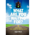What Are YOU Waiting For?: 11 Action Steps to Giving Yourself the Green Light in Life!