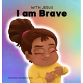 With Jesus I am brave: A Christian children book on trusting God to overcome worry, anxiety and fear of the dark