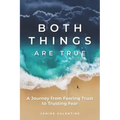 Both Things Are True: A Journey from Fearing Trust to Trusting Fear