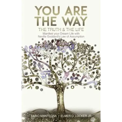 You are the Way: Manifest your Dream Life with Neville Goddard's Law of Assumption