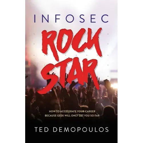 Infosec Rock Star: How to Accelerate Your Career Because Geek Will Only Get You So Far