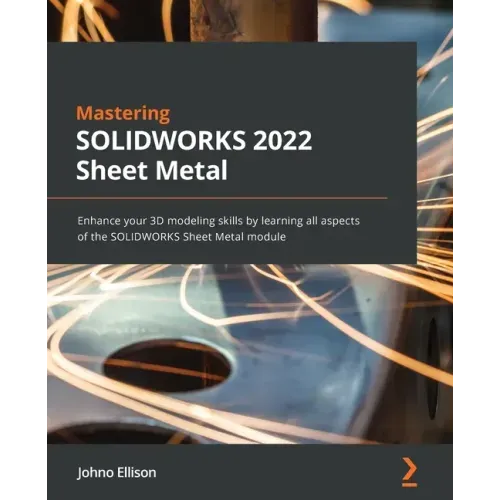 Mastering SOLIDWORKS 2022 Sheet Metal: Enhance your 3D modeling skills by learning all aspects of the SOLIDWORKS Sheet Metal module