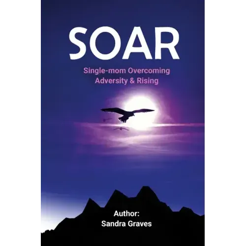 Soar: Single-mom Overcoming Adversity & Rising