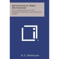 Metaphysical Bible Dictionary: An Interpretation of the Symbolical Meaning of Scripture Names