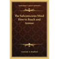The Subconscious Mind How to Reach and Arouse