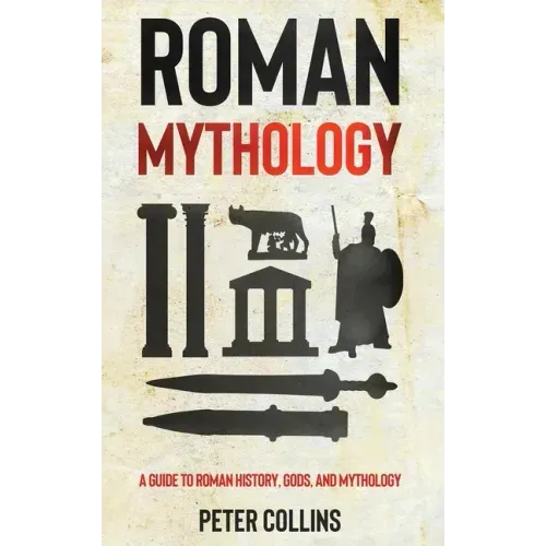 Roman Mythology: A Guide to Roman History, Gods, and Mythology