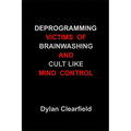 Deprogramming Victims of Brainwashing and Cult Like Mind Control: Methods You Can Immediately Apply