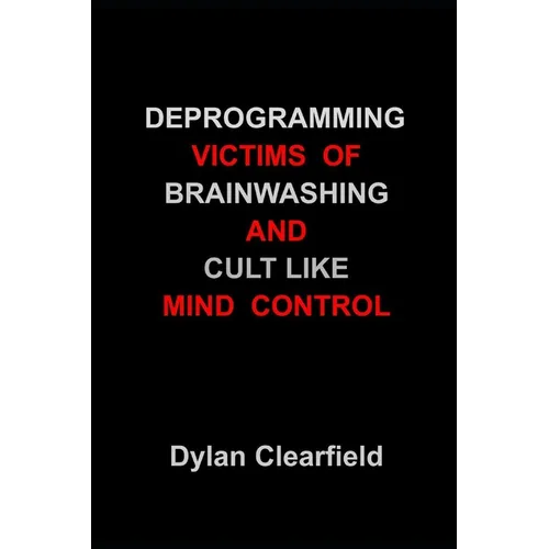 Deprogramming Victims of Brainwashing and Cult Like Mind Control: Methods You Can Immediately Apply