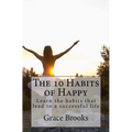 The 10 Habits of Happy: Learn the habits that lead to a successful life