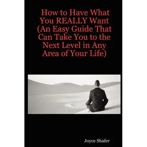 How to Have What You REALLY Want (An Easy Guide That Can Take You to the Next Level in Any Area of Your Life)