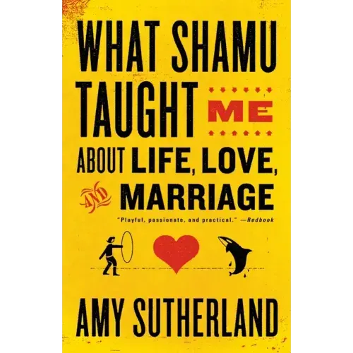 What Shamu Taught Me about Life, Love, and Marriage: Lessons for People from Animals and Their Trainers