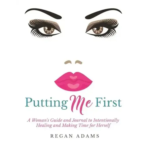 Putting Me First: : A Woman's Guide To Intentionally Healing and Making Time For Herself