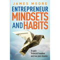 Entrepreneur Mindsets and Habits: To Gain Financial Freedom and Live Your Dreams