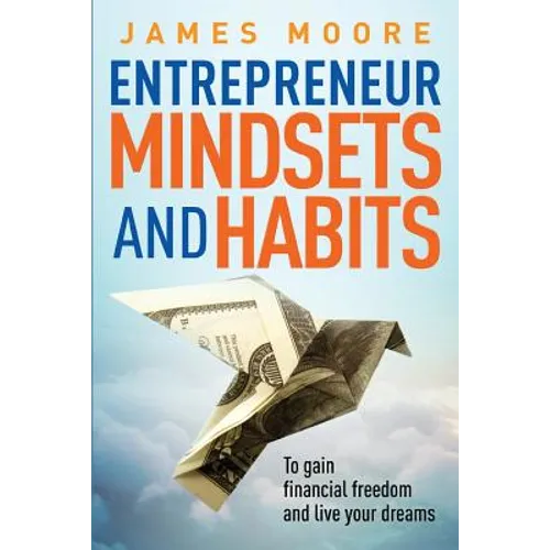 Entrepreneur Mindsets and Habits: To Gain Financial Freedom and Live Your Dreams