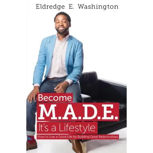 Become M.A.D.E. It's a Lifestyle: How to live a good life by building great relationships