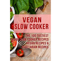 Vegan Slow Cooker: The 100 Tastiest Vegan Slow Cooker Recipes: Vegan Recipes & Vegetarian Recipes