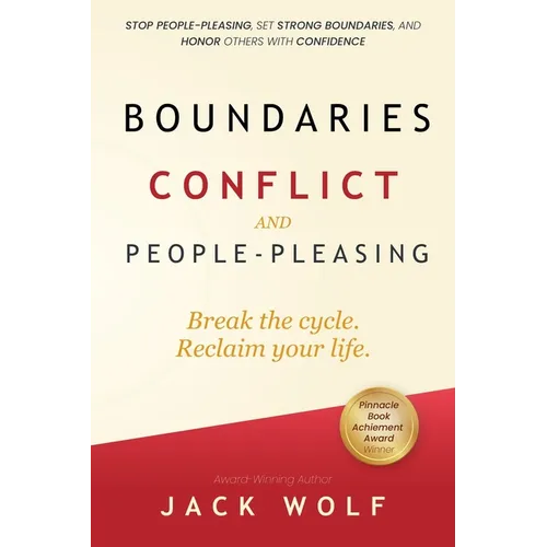 Boundaries, Conflict, and People-Pleasing: Stop People-Pleasing, Set Strong Boundaries, and Honor Others With Confidence