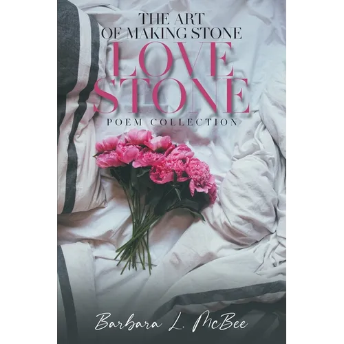 The Art of Making Stone Love Stone: Poem Collection